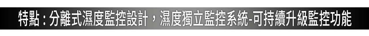 特點:分離式濕度監控設計,濕度獨立監控系統-可持續升級監控功能